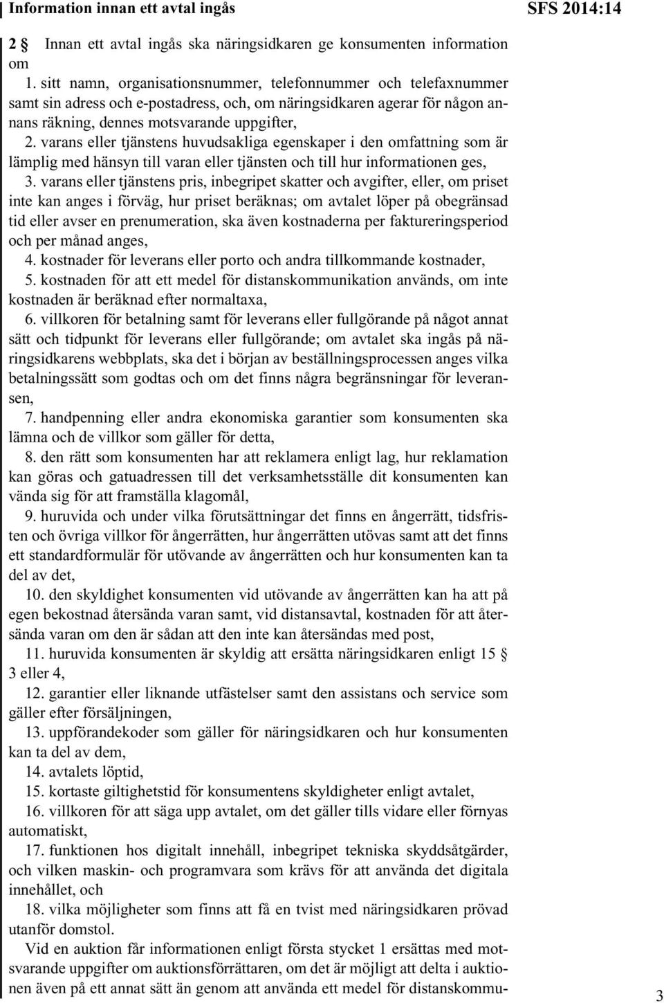 varans eller tjänstens huvudsakliga egenskaper i den omfattning som är lämplig med hänsyn till varan eller tjänsten och till hur informationen ges, 3.