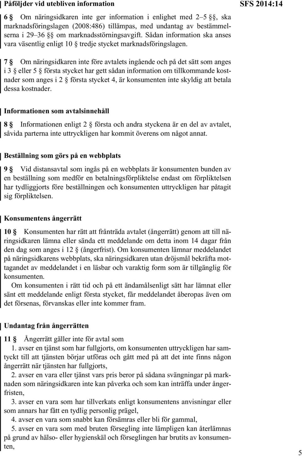 SFS 2014:14 7 Om näringsidkaren inte före avtalets ingående och på det sätt som anges i 3 eller 5 första stycket har gett sådan information om tillkommande kostnader som anges i 2 första stycket 4,