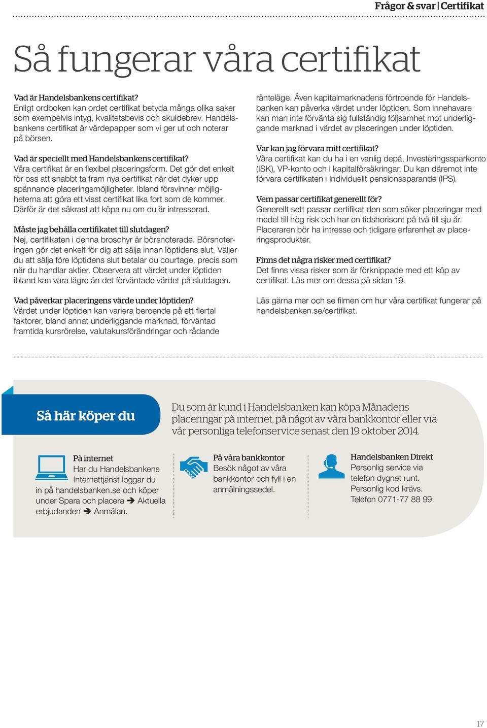 Vad är speciellt med Handelsbankens certifikat? Våra certifikat är en flexibel placeringsform.