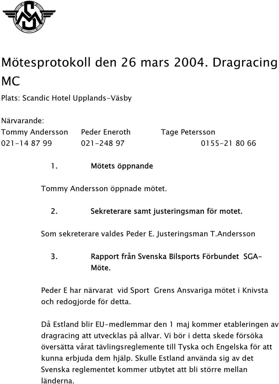 Rapport från Svenska Bilsports Förbundet SGA- Möte. Peder E har närvarat vid Sport Grens Ansvariga mötet i Knivsta och redogjorde för detta.