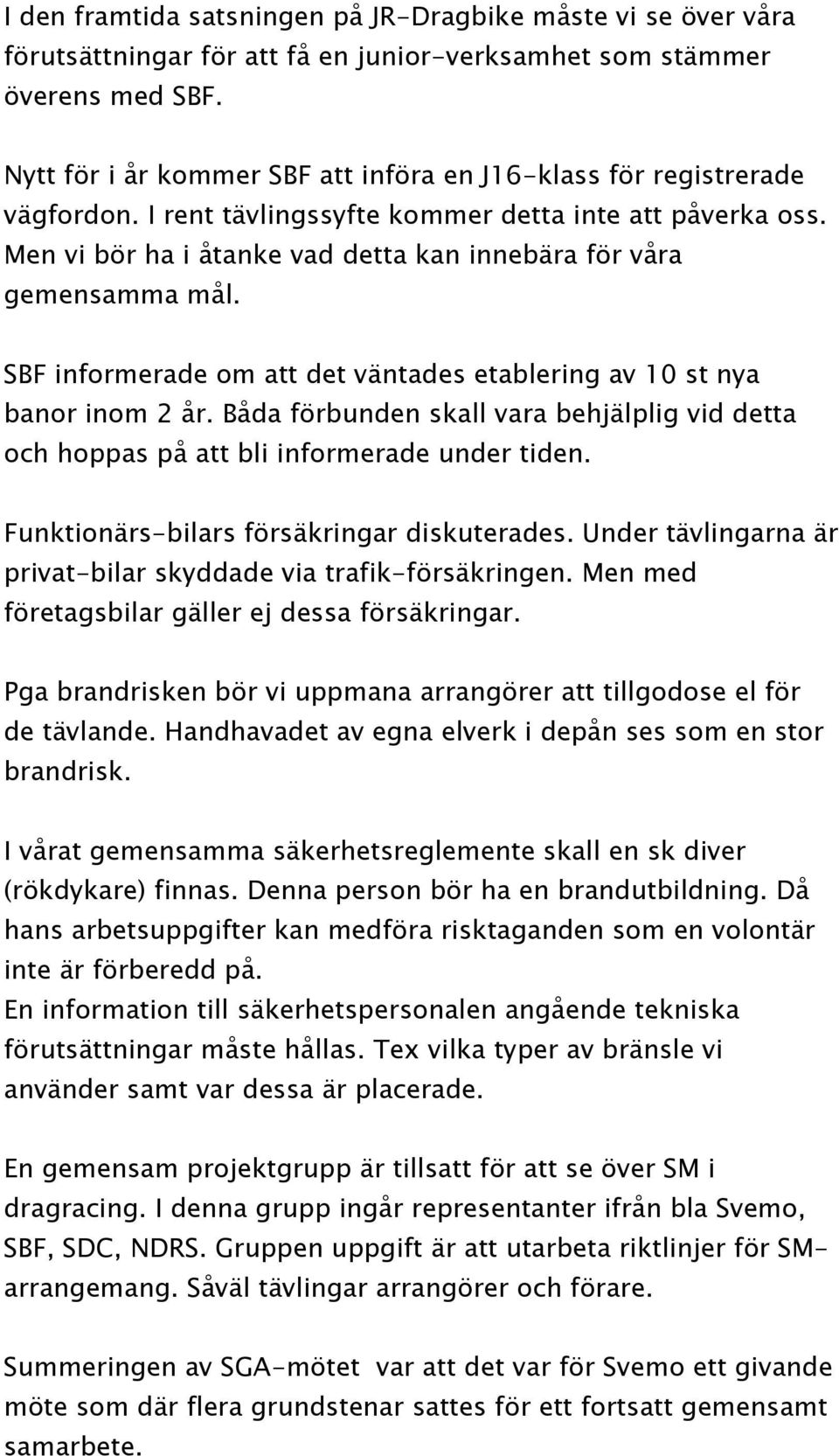 Men vi bör ha i åtanke vad detta kan innebära för våra gemensamma mål. SBF informerade om att det väntades etablering av 10 st nya banor inom 2 år.