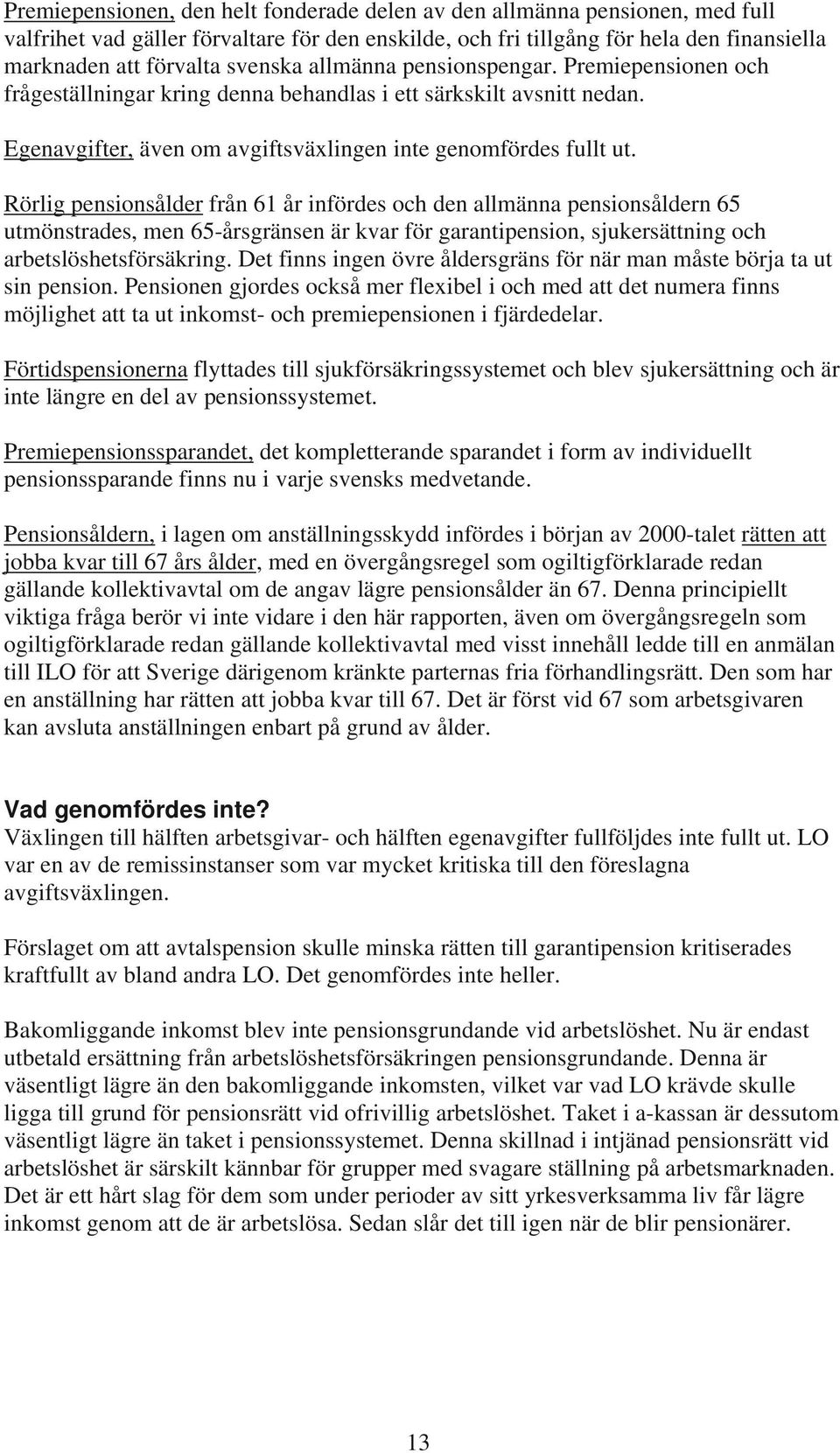 Rörlig pensionsålder från 61 år infördes och den allmänna pensionsåldern 65 utmönstrades, men 65-årsgränsen är kvar för garantipension, sjukersättning och arbetslöshetsförsäkring.