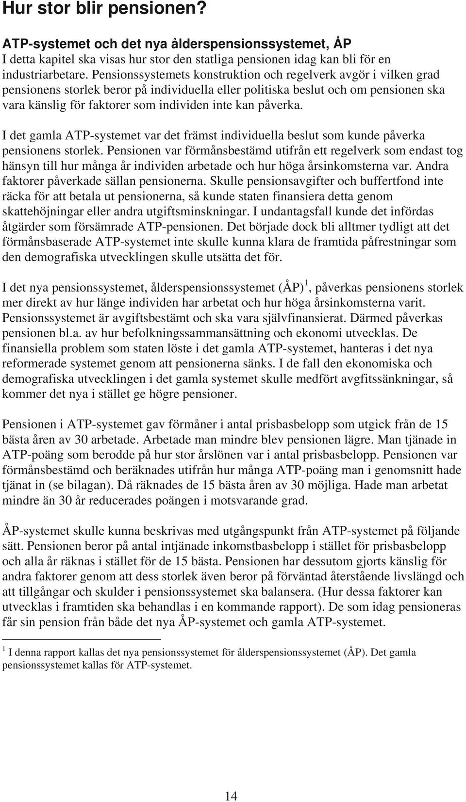 påverka. I det gamla ATP-systemet var det främst individuella beslut som kunde påverka pensionens storlek.