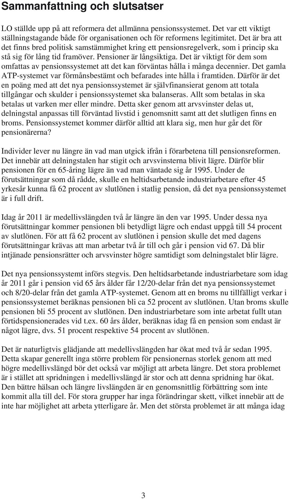 Det är viktigt för dem som omfattas av pensionssystemet att det kan förväntas hålla i många decennier. Det gamla ATP-systemet var förmånsbestämt och befarades inte hålla i framtiden.