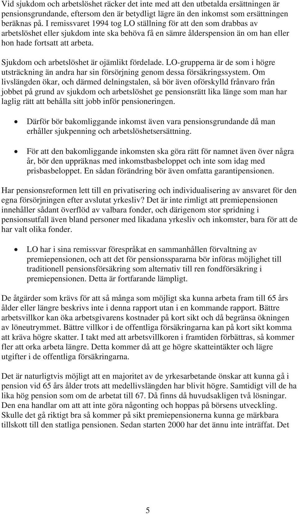 Sjukdom och arbetslöshet är ojämlikt fördelade. LO-grupperna är de som i högre utsträckning än andra har sin försörjning genom dessa försäkringssystem.