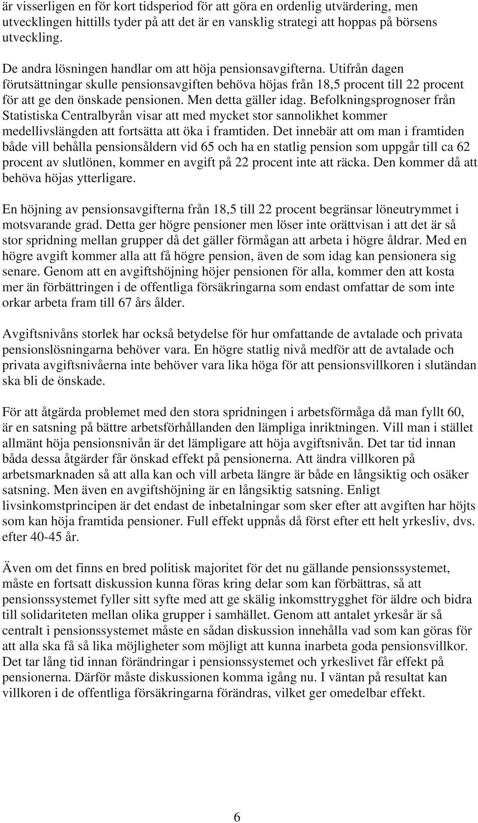 Men detta gäller idag. Befolkningsprognoser från Statistiska Centralbyrån visar att med mycket stor sannolikhet kommer medellivslängden att fortsätta att öka i framtiden.