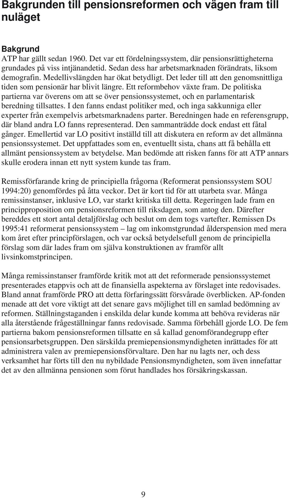 Ett reformbehov växte fram. De politiska partierna var överens om att se över pensionssystemet, och en parlamentarisk beredning tillsattes.