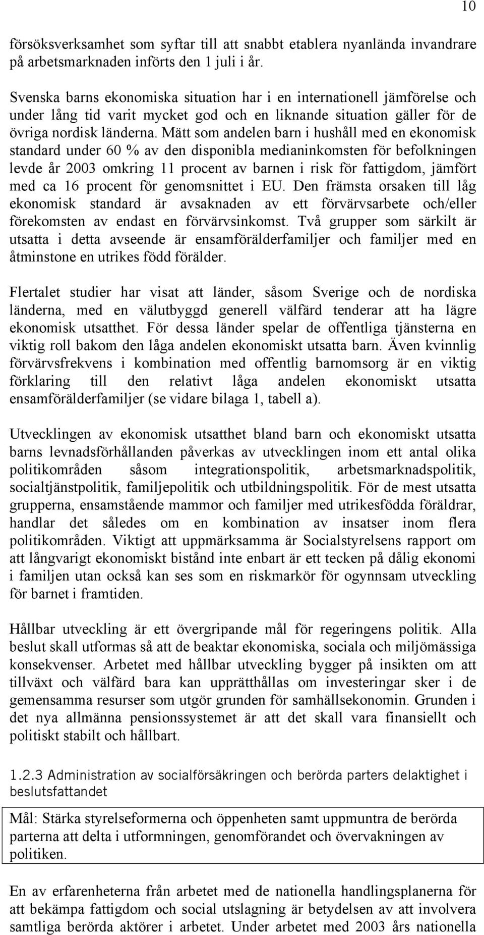 Mätt som andelen barn i hushåll med en ekonomisk standard under 60 % av den disponibla medianinkomsten för befolkningen levde år 2003 omkring 11 procent av barnen i risk för fattigdom, jämfört med ca