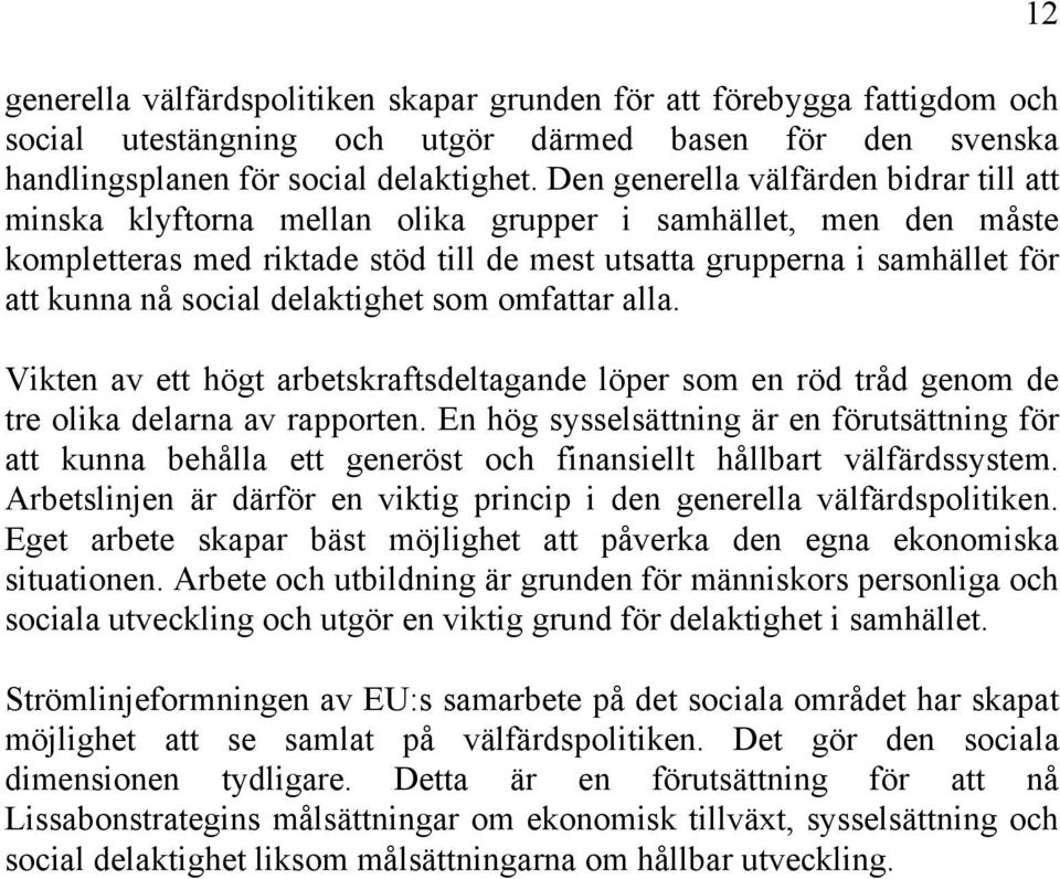 social delaktighet som omfattar alla. Vikten av ett högt arbetskraftsdeltagande löper som en röd tråd genom de tre olika delarna av rapporten.