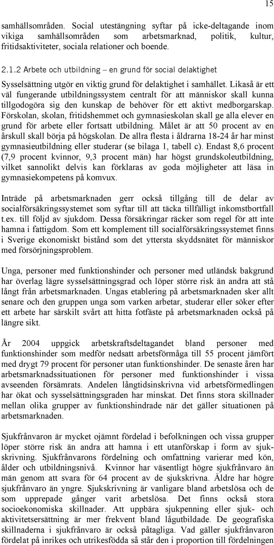 Likaså är ett väl fungerande utbildningssystem centralt för att människor skall kunna tillgodogöra sig den kunskap de behöver för ett aktivt medborgarskap.