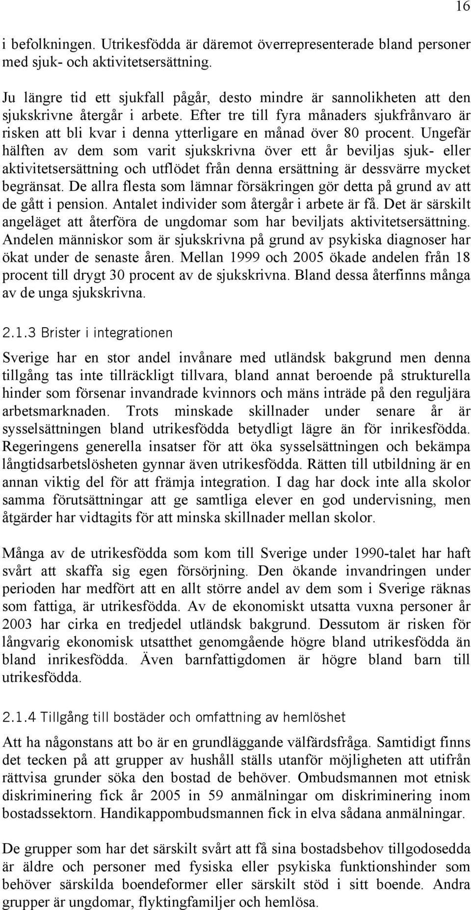 Efter tre till fyra månaders sjukfrånvaro är risken att bli kvar i denna ytterligare en månad över 80 procent.