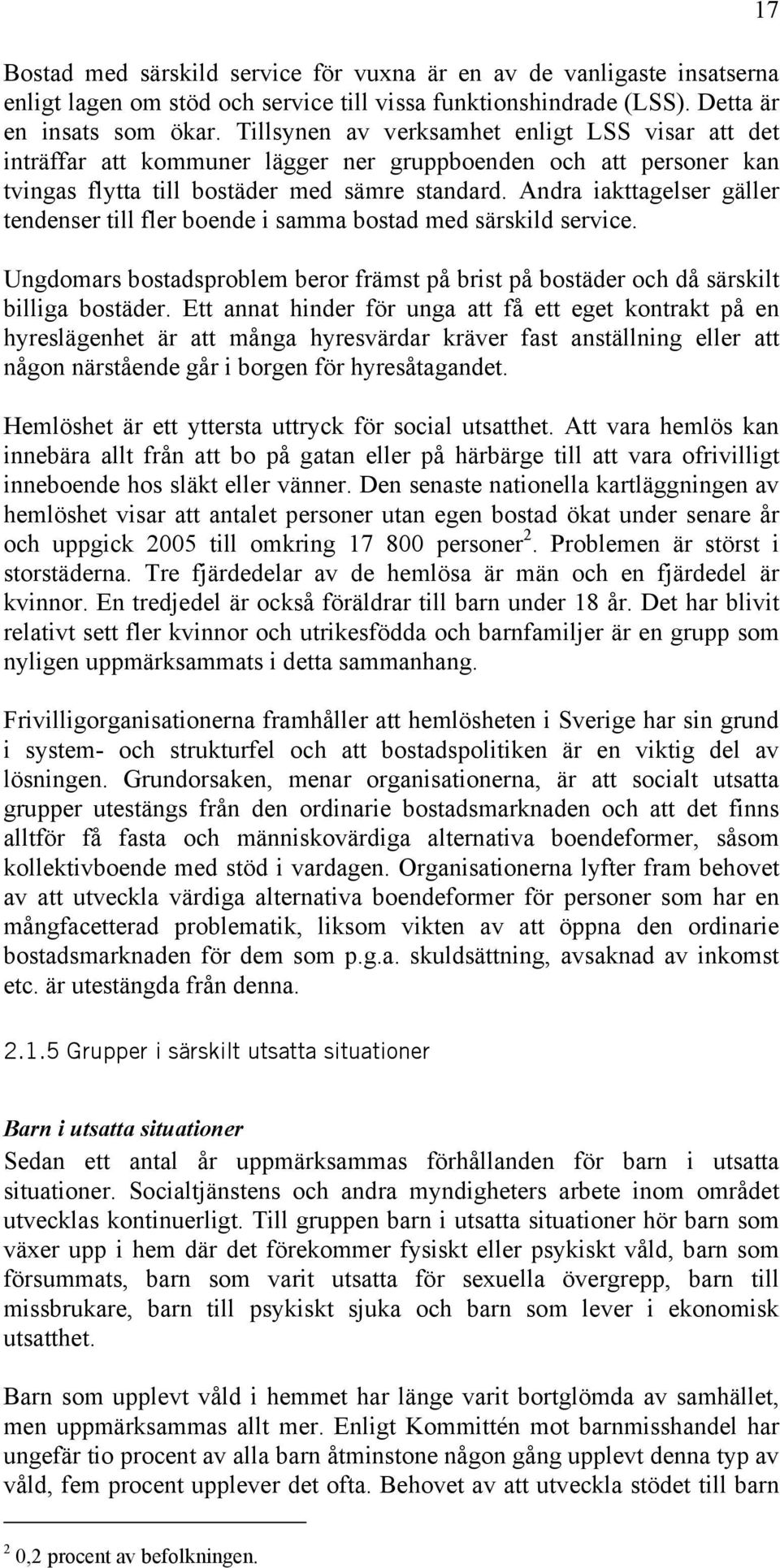 Andra iakttagelser gäller tendenser till fler boende i samma bostad med särskild service. Ungdomars bostadsproblem beror främst på brist på bostäder och då särskilt billiga bostäder.