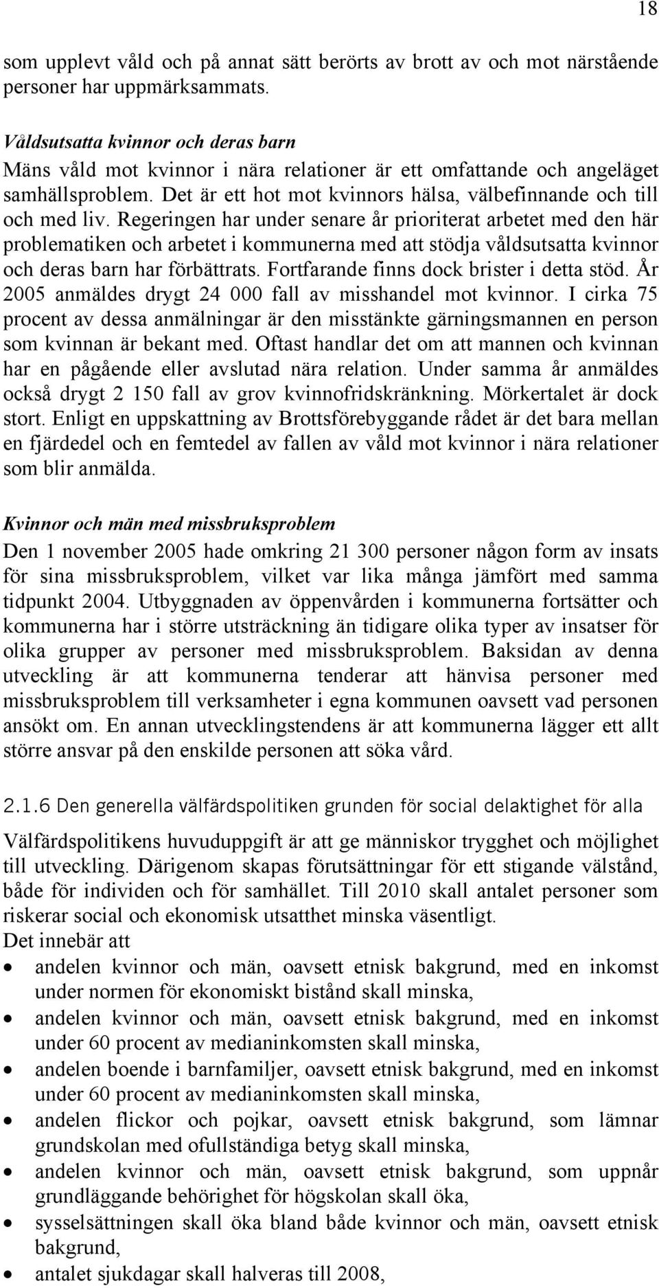 Regeringen har under senare år prioriterat arbetet med den här problematiken och arbetet i kommunerna med att stödja våldsutsatta kvinnor och deras barn har förbättrats.