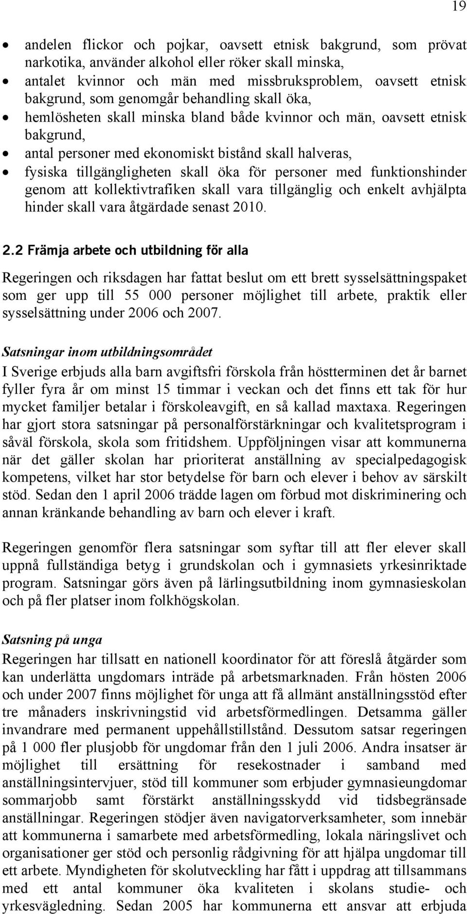 för personer med funktionshinder genom att kollektivtrafiken skall vara tillgänglig och enkelt avhjälpta hinder skall vara åtgärdade senast 2010. 19 2.