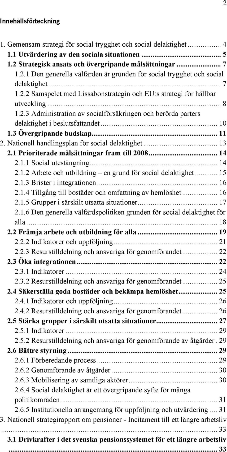 .. 10 1.3 Övergripande budskap... 11 2. Nationell handlingsplan för social delaktighet... 13 2.1 Prioriterade målsättningar fram till 2008... 14 2.1.1 Social utestängning... 14 2.1.2 Arbete och utbildning en grund för social delaktighet.