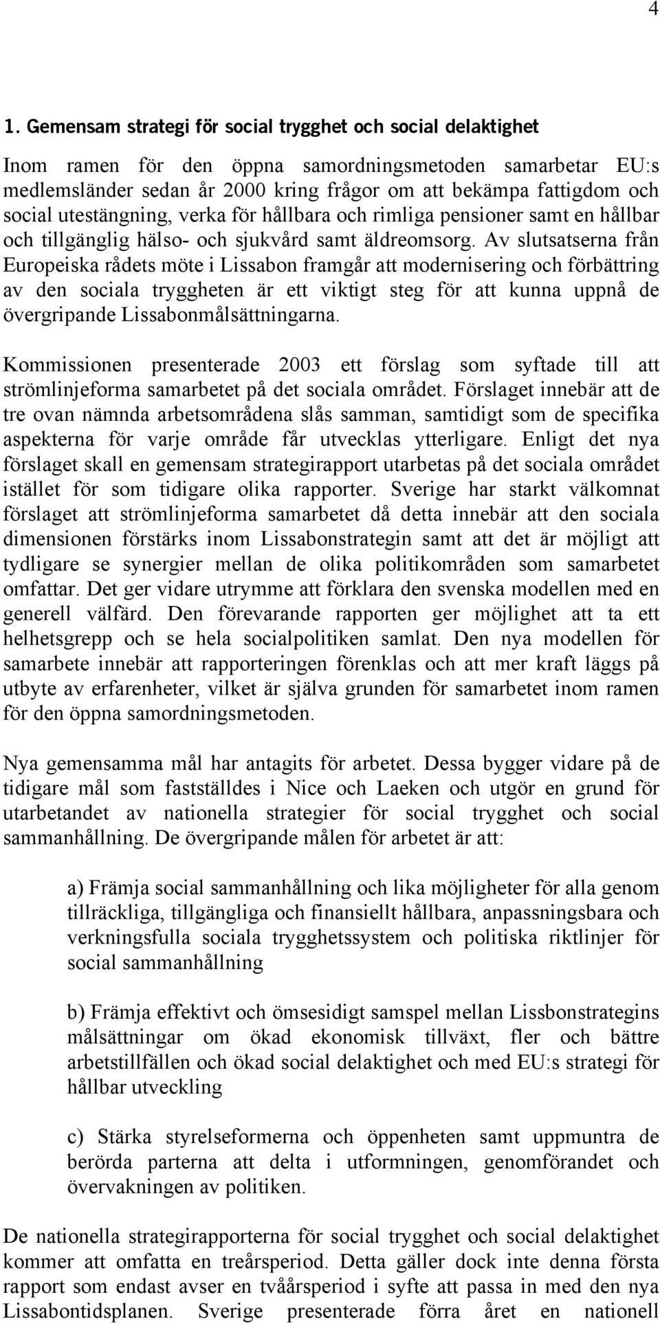 Av slutsatserna från Europeiska rådets möte i Lissabon framgår att modernisering och förbättring av den sociala tryggheten är ett viktigt steg för att kunna uppnå de övergripande