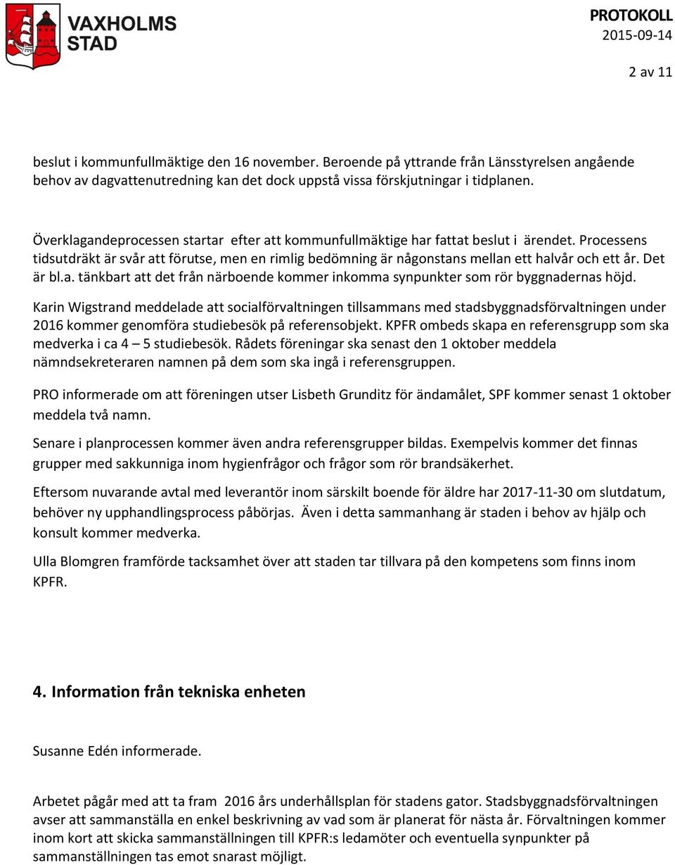 Det är bl.a. tänkbart att det från närboende kommer inkomma synpunkter som rör byggnadernas höjd.