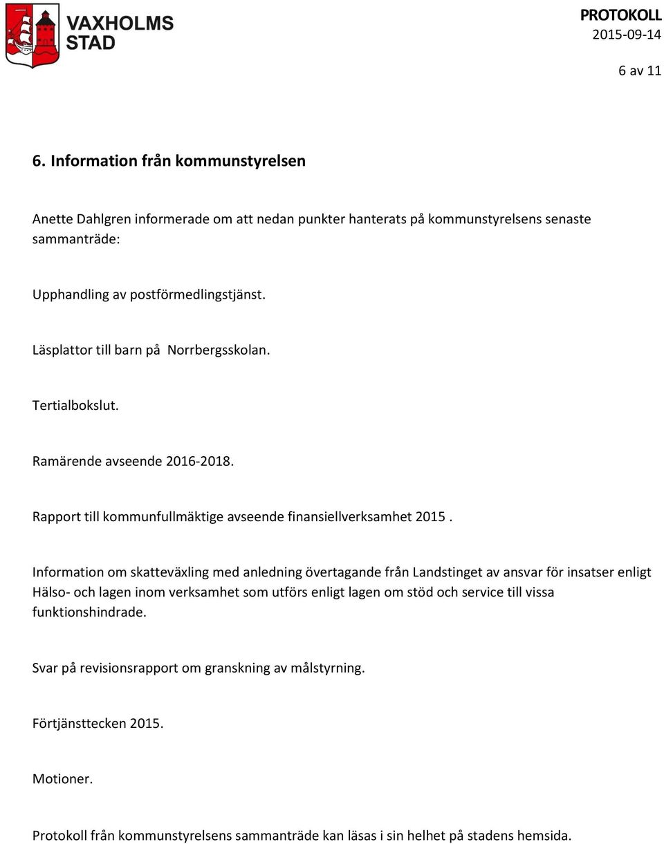 Läsplattor till barn på Norrbergsskolan. Tertialbokslut. Ramärende avseende 2016-2018. Rapport till kommunfullmäktige avseende finansiellverksamhet 2015.