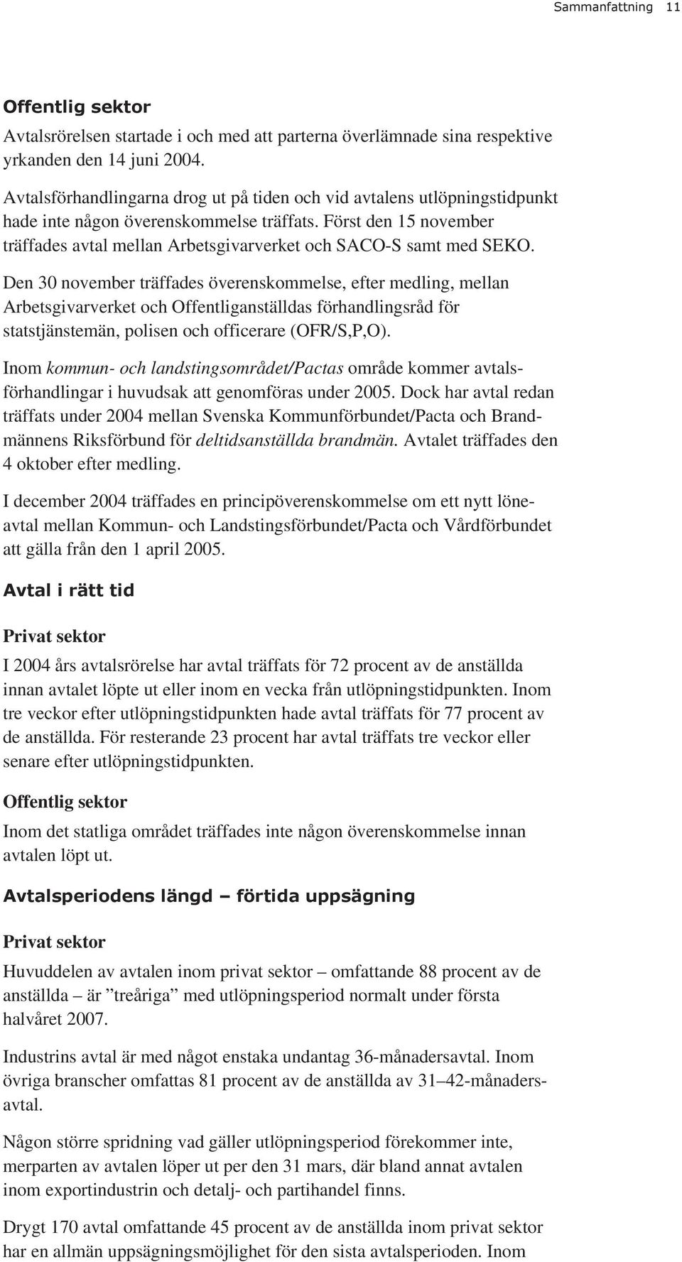 Först den 15 november träffades avtal mellan Arbetsgivarverket och SACO-S samt med SEKO.