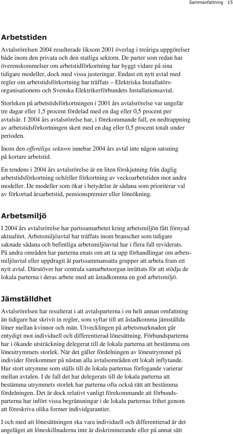 Endast ett nytt avtal med regler om arbetstidsförkortning har träffats Elektriska Installatörsorganisationens och Svenska Elektrikerförbundets Installationsavtal.