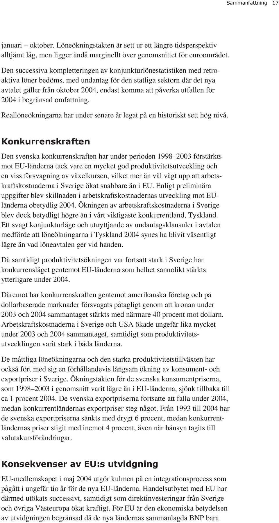 utfallen för 2004 i begränsad omfattning. Reallöneökningarna har under senare år legat på en historiskt sett hög nivå.