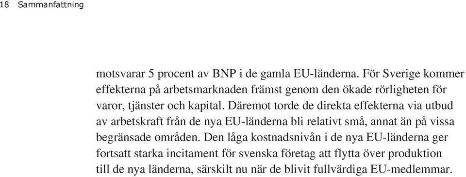 Däremot torde de direkta effekterna via utbud av arbetskraft från de nya EU-länderna bli relativt små, annat än på vissa