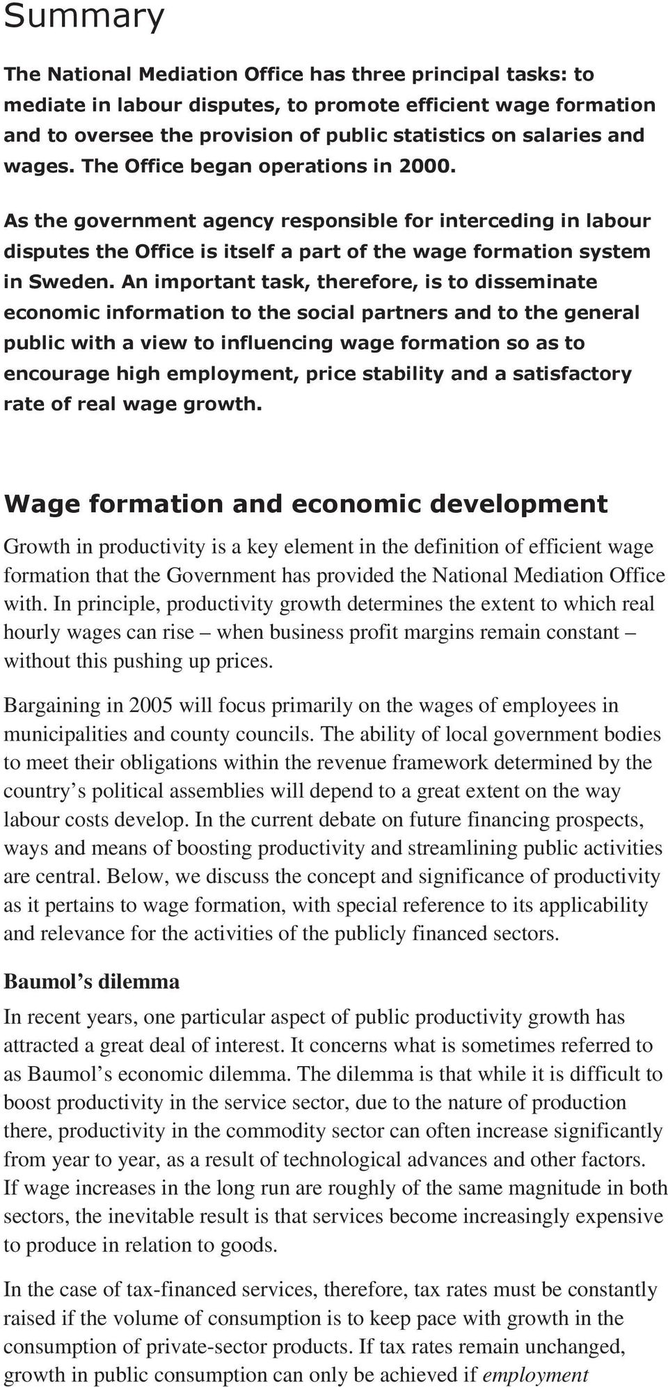 An important task, therefore, is to disseminate economic information to the social partners and to the general public with a view to influencing wage formation so as to encourage high employment,