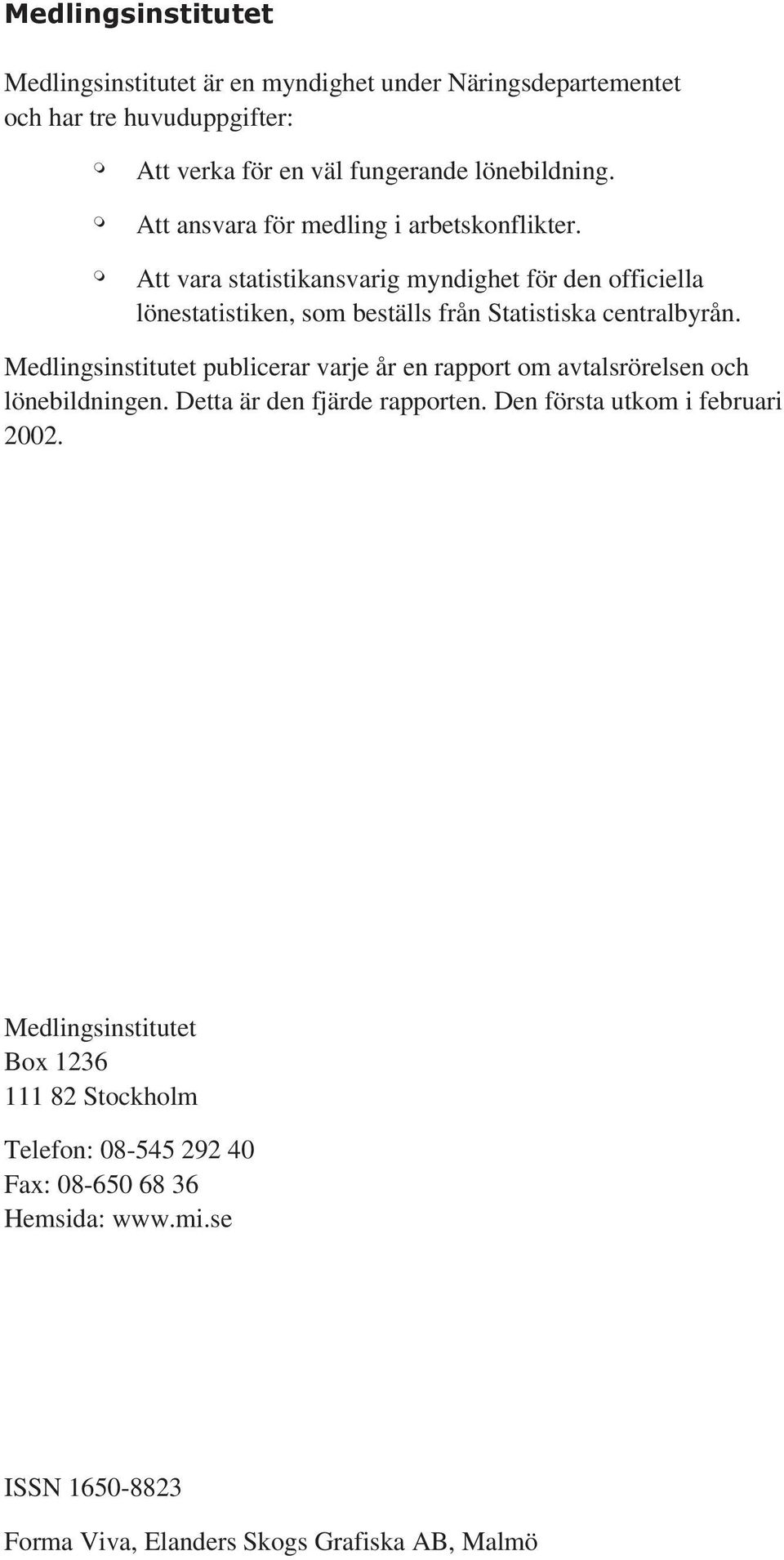 Att vara statistikansvarig myndighet för den officiella lönestatistiken, som beställs från Statistiska centralbyrån.