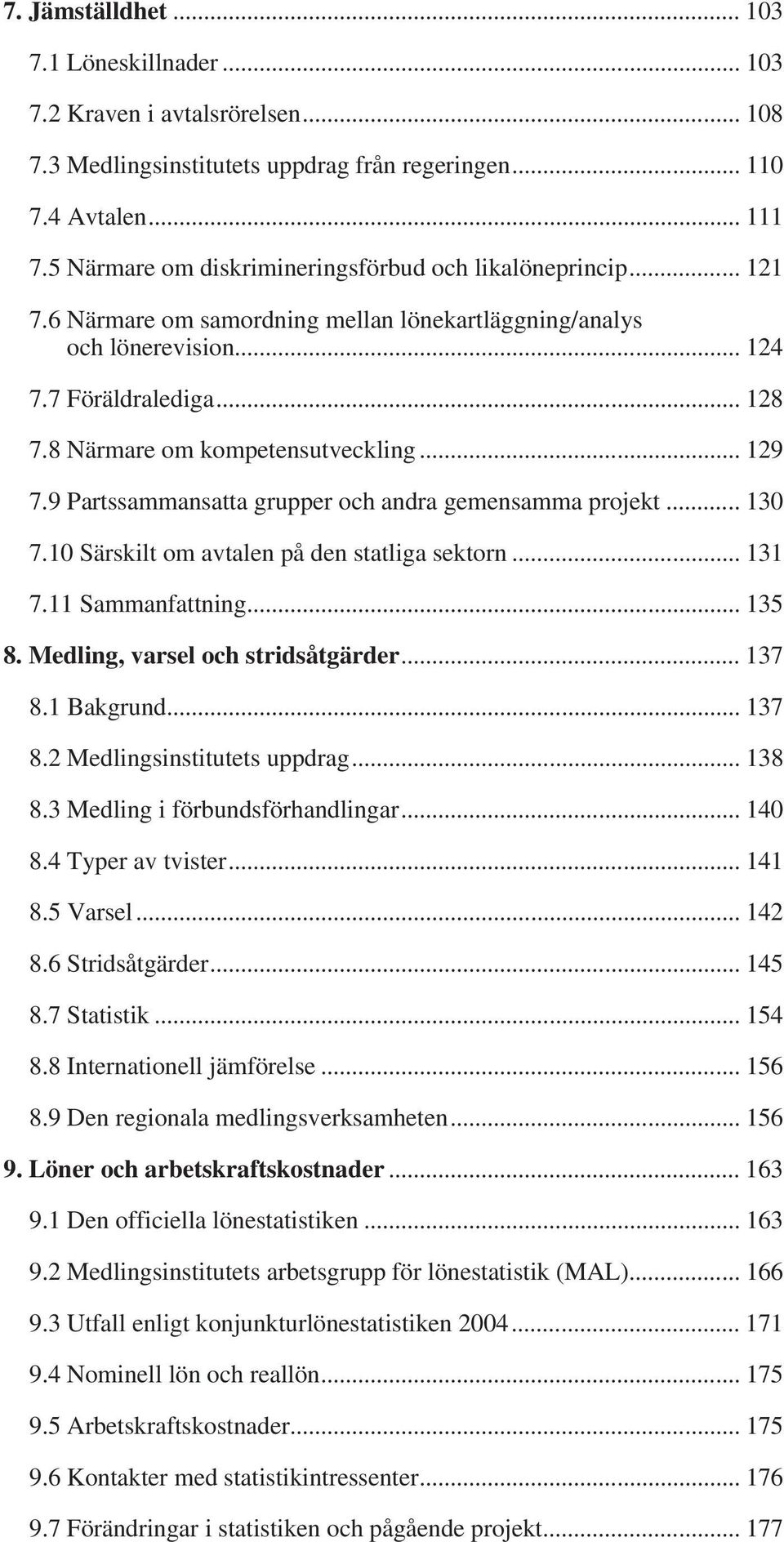 8 Närmare om kompetensutveckling... 129 7.9 Partssammansatta grupper och andra gemensamma projekt... 130 7.10 Särskilt om avtalen på den statliga sektorn... 131 7.11 Sammanfattning... 135 8.