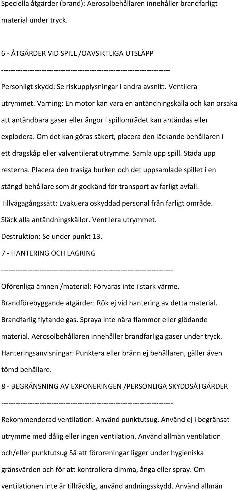 Om det kan göras säkert, placera den läckande behållaren i ett dragskåp eller välventilerat utrymme. Samla upp spill. Städa upp resterna.