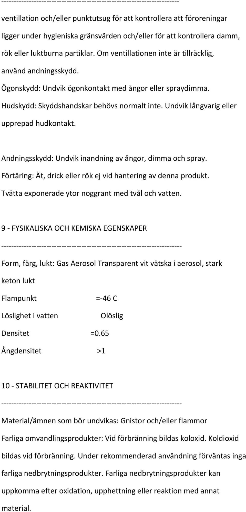 Undvik långvarig eller upprepad hudkontakt. Andningsskydd: Undvik inandning av ångor, dimma och spray. Förtäring: Ät, drick eller rök ej vid hantering av denna produkt.