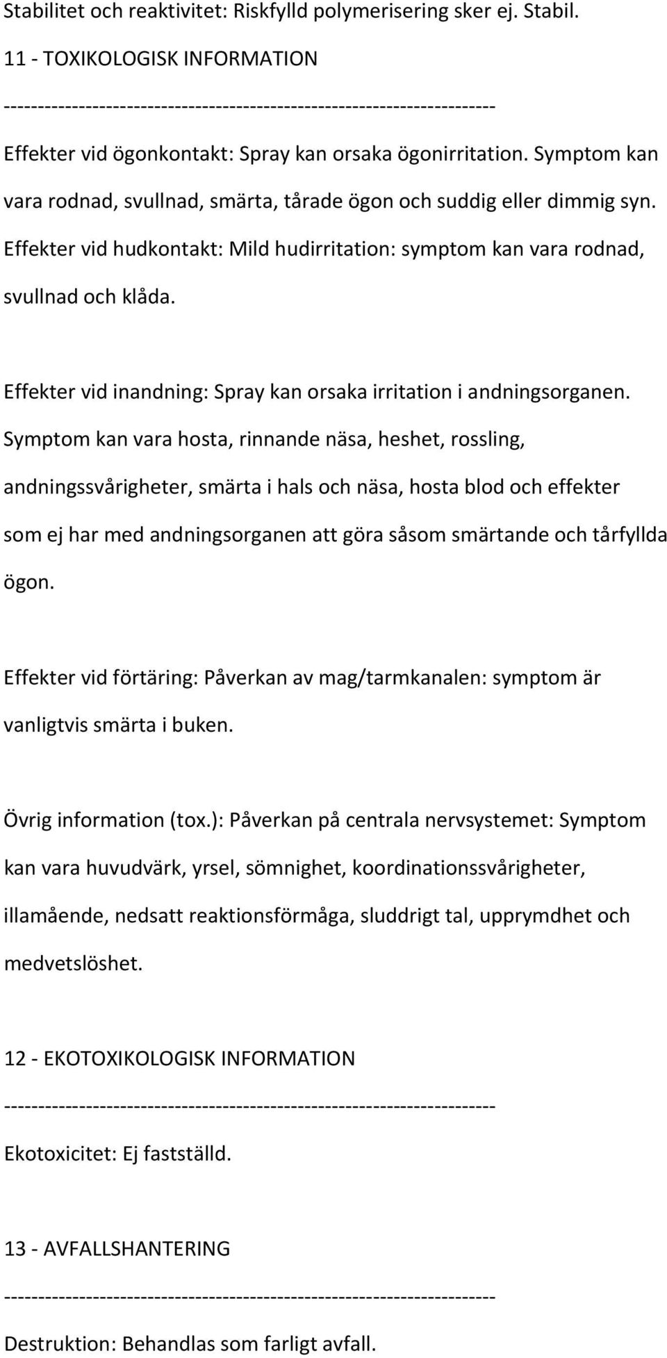 Effekter vid inandning: Spray kan orsaka irritation i andningsorganen.