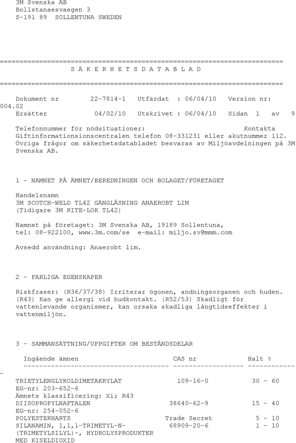 02 Ersätter 04/02/10 Utskrivet : 06/04/10 Sidan 1 av 9 Telefonnummer för nödsituationer: Kontakta Giftinformationsionscentralen telefon 08-331231 eller akutnummer 112.