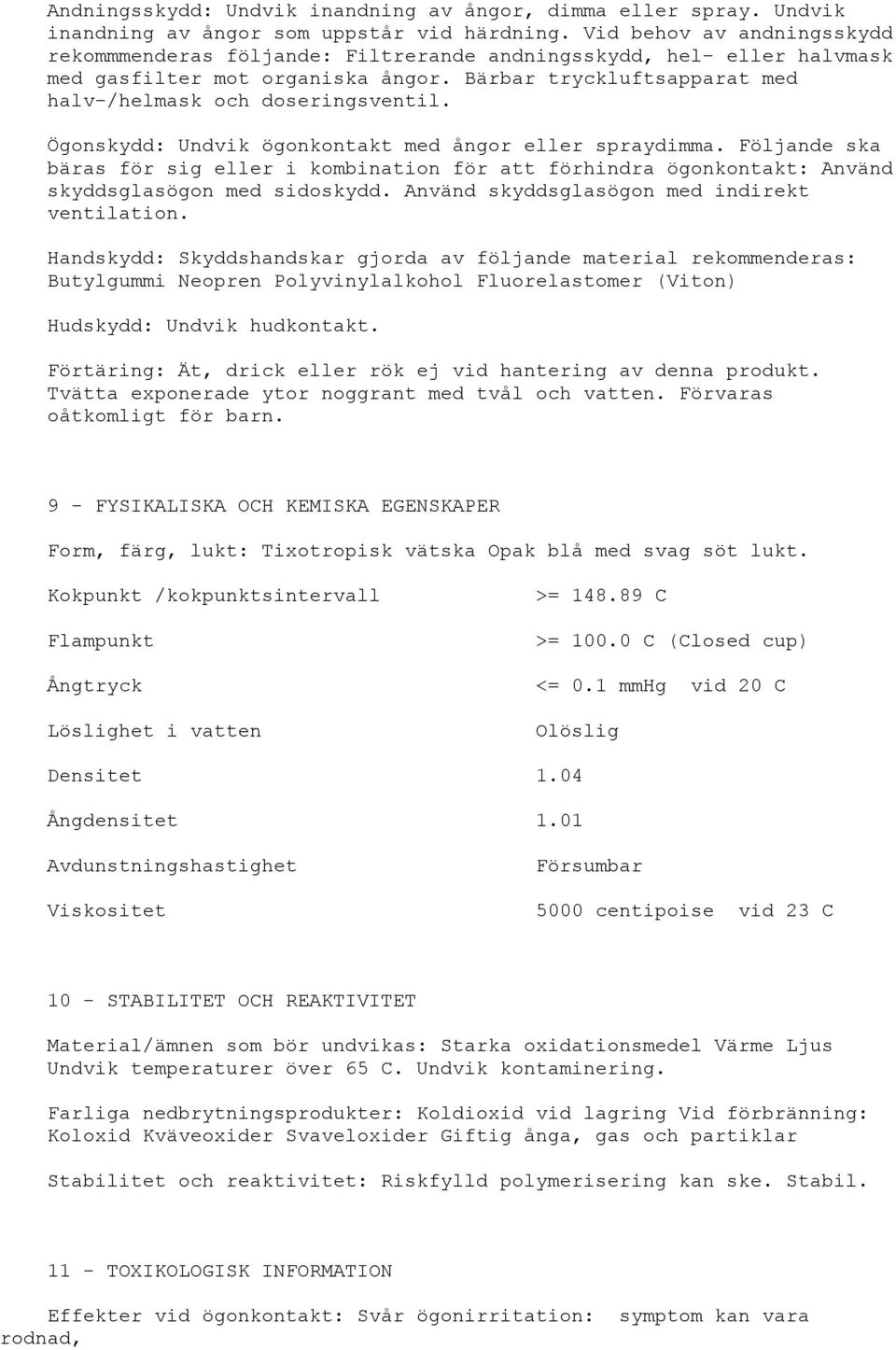 Ögonskydd: Undvik ögonkontakt med ångor eller spraydimma. Följande ska bäras för sig eller i kombination för att förhindra ögonkontakt: Använd skyddsglasögon med sidoskydd.