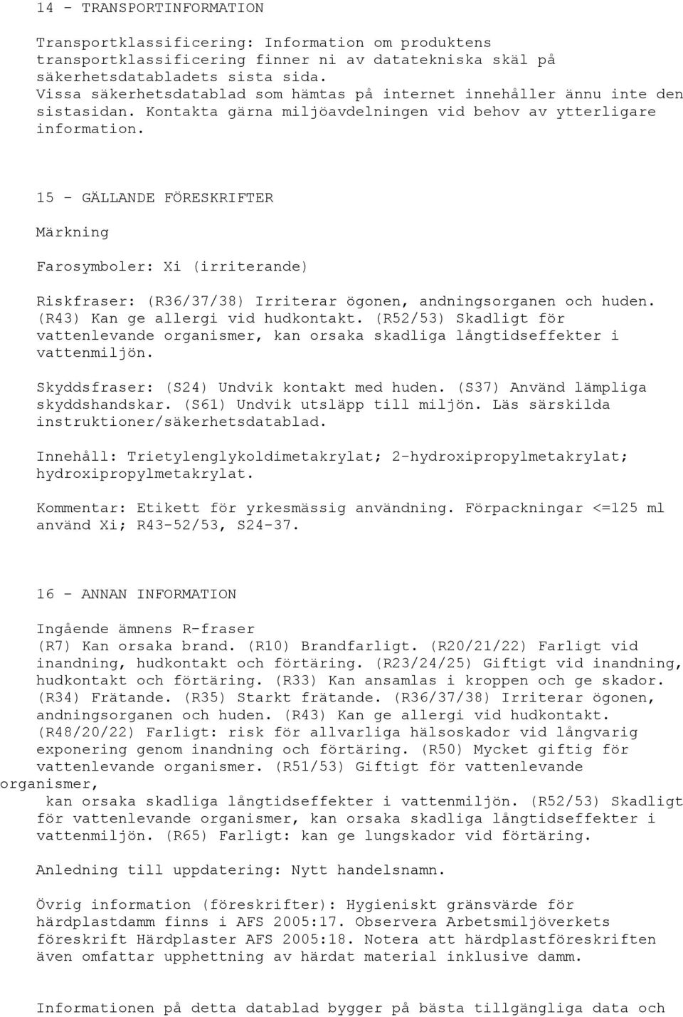 15 - GÄLLANDE FÖRESKRIFTER Märkning Farosymboler: Xi (irriterande) Riskfraser: (R36/37/38) Irriterar ögonen, andningsorganen och huden. (R43) Kan ge allergi vid hudkontakt.