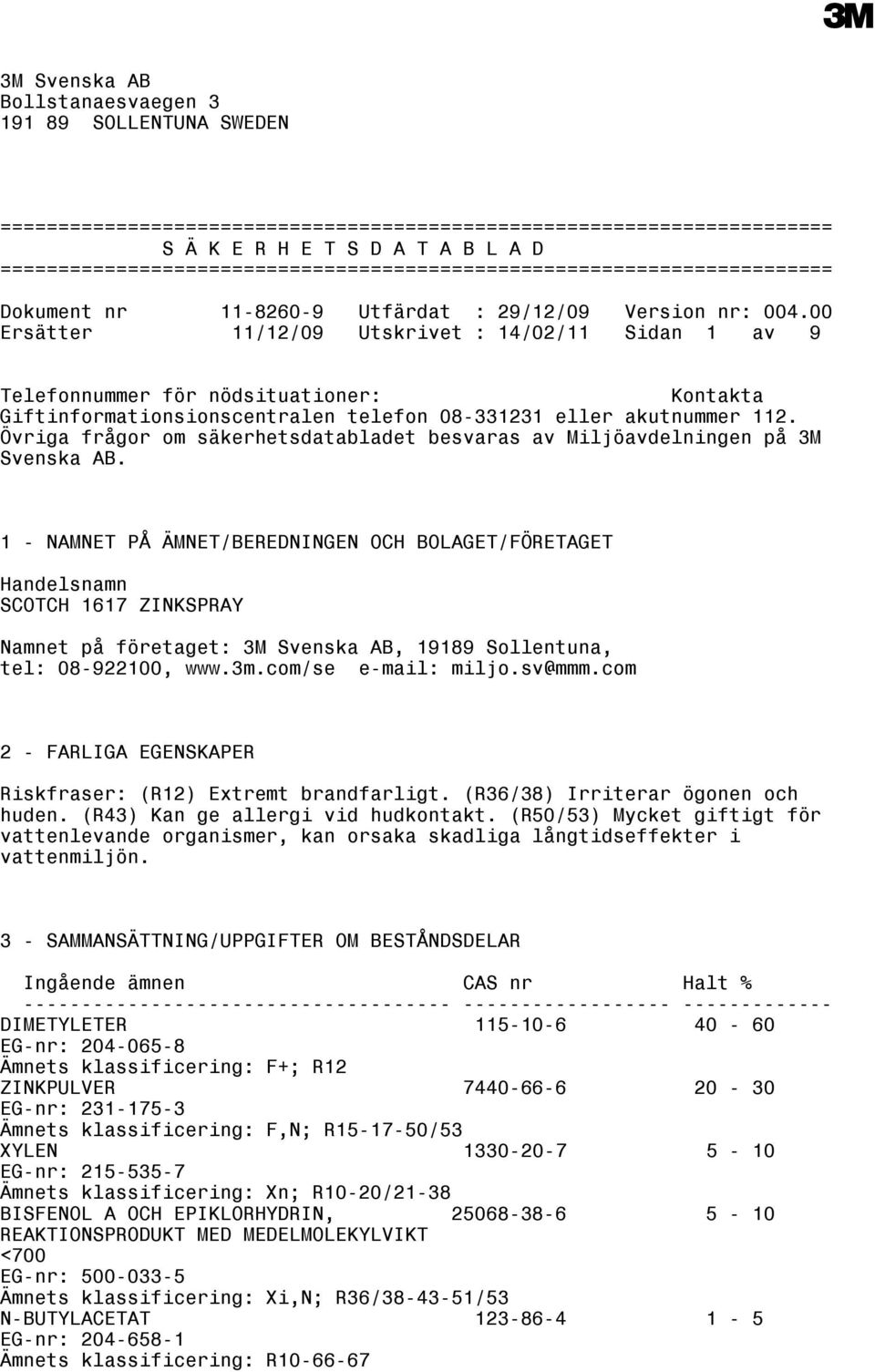 telefon 08-331231 eller akutnummer 112. Övriga frågor om säkerhetsdatabladet besvaras av Miljöavdelningen på 3M Svenska AB.