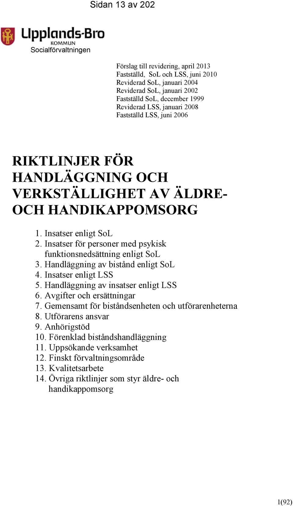 Insatser för personer med psykisk funktionsnedsättning enligt SoL 3. Handläggning av bistånd enligt SoL 4. Insatser enligt LSS 5. Handläggning av insatser enligt LSS 6. Avgifter och ersättningar 7.