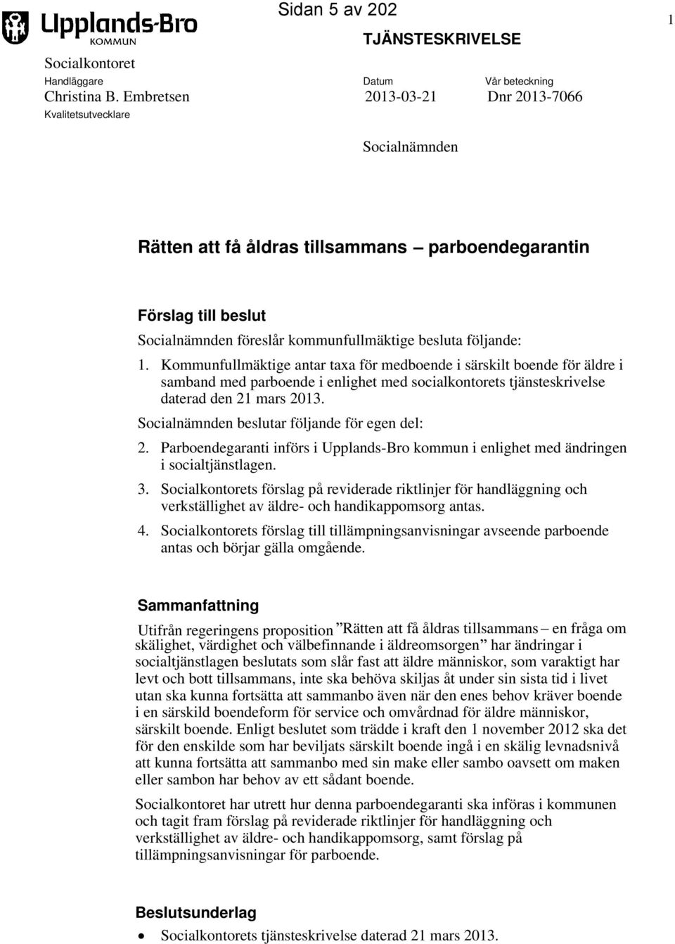 besluta följande: 1. Kommunfullmäktige antar taxa för medboende i särskilt boende för äldre i samband med parboende i enlighet med socialkontorets tjänsteskrivelse daterad den 21 mars 2013.