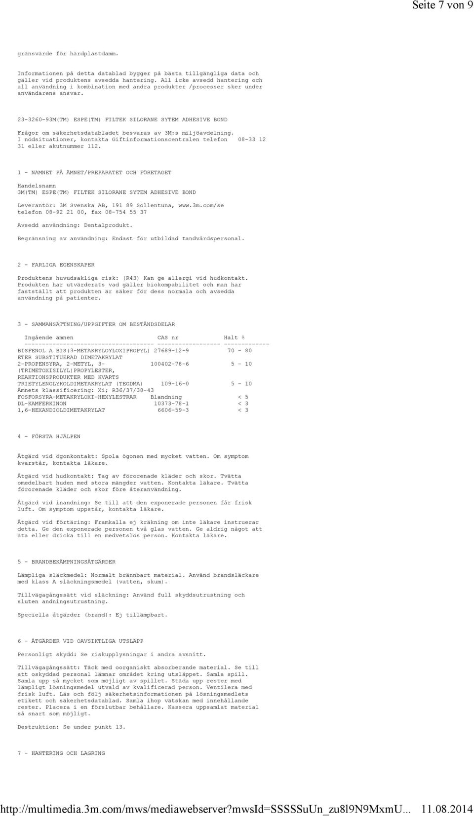 23-3260-93M(TM) ESPE(TM) FILTEK SILORANE SYTEM ADHESIVE BOND Frågor om säkerhetsdatabladet besvaras av 3M:s miljöavdelning.