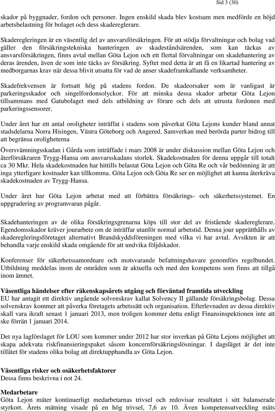 För att stödja förvaltningar och bolag vad gäller den försäkringstekniska hanteringen av skadeståndsärenden, som kan täckas av ansvarsförsäkringen, finns avtal mellan Göta Lejon och ett flertal