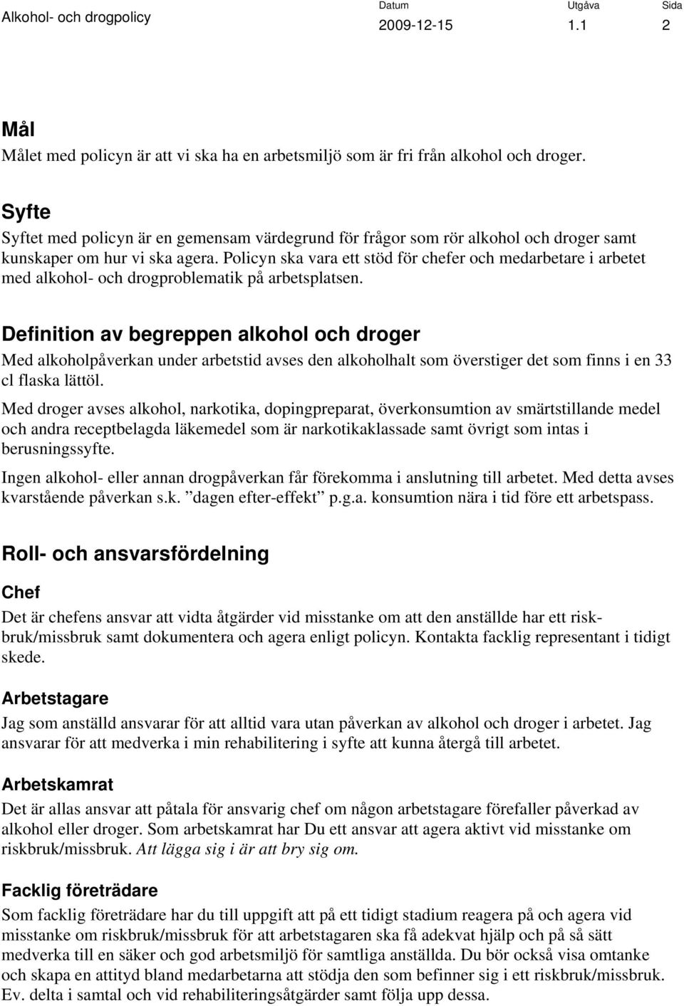 Policyn ska vara ett stöd för chefer och medarbetare i arbetet med alkohol- och drogproblematik på arbetsplatsen.