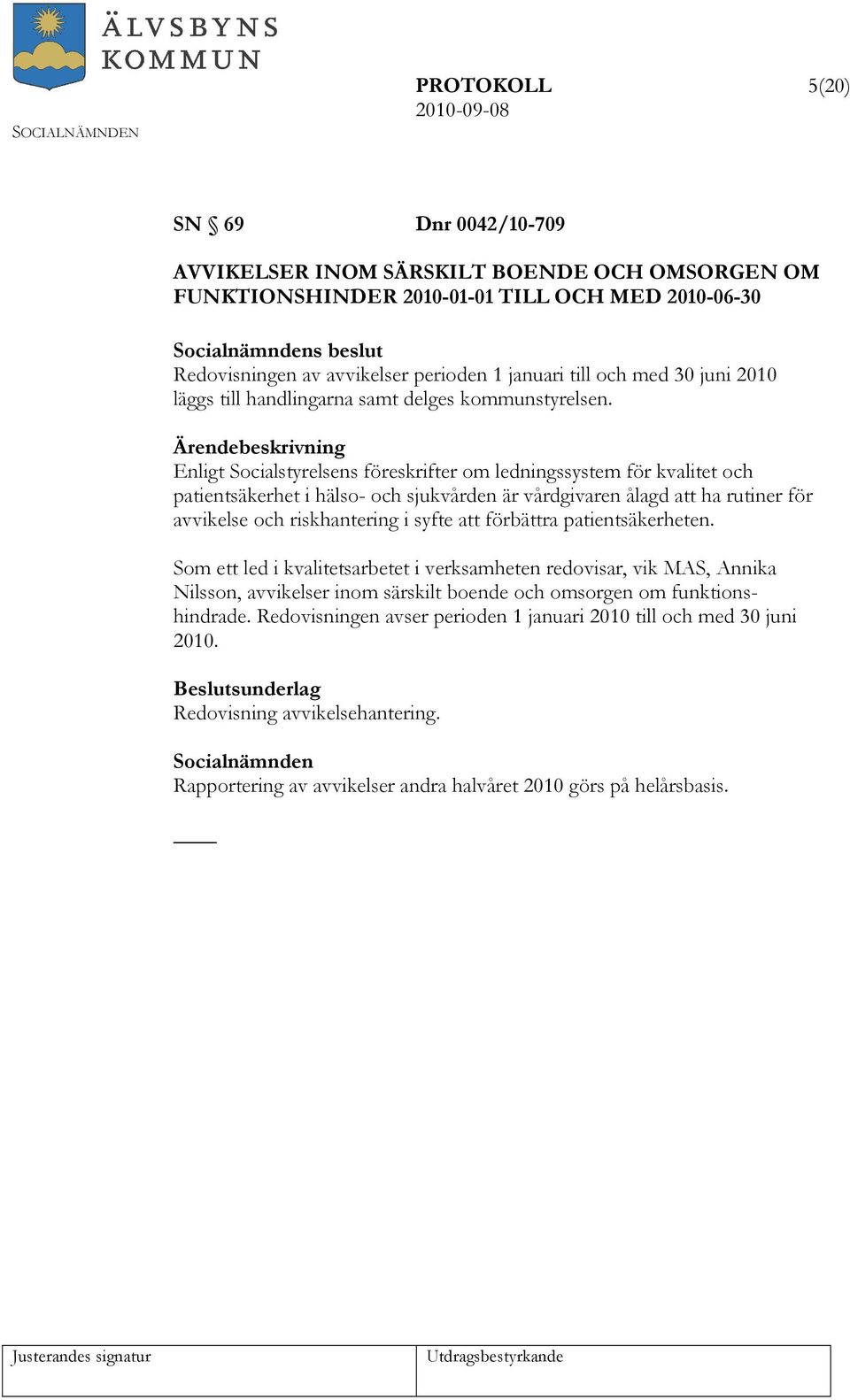 Enligt Socialstyrelsens föreskrifter om ledningssystem för kvalitet och patientsäkerhet i hälso- och sjukvården är vårdgivaren ålagd att ha rutiner för avvikelse och riskhantering i syfte att