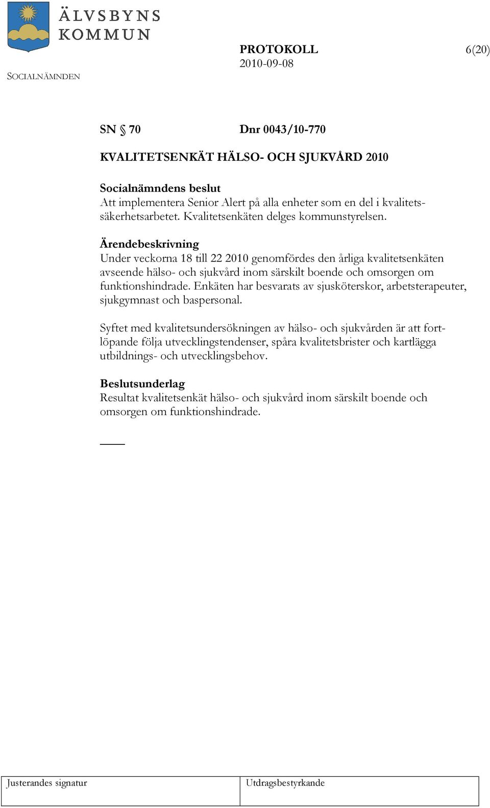 Under veckorna 18 till 22 2010 genomfördes den årliga kvalitetsenkäten avseende hälso- och sjukvård inom särskilt boende och omsorgen om funktionshindrade.