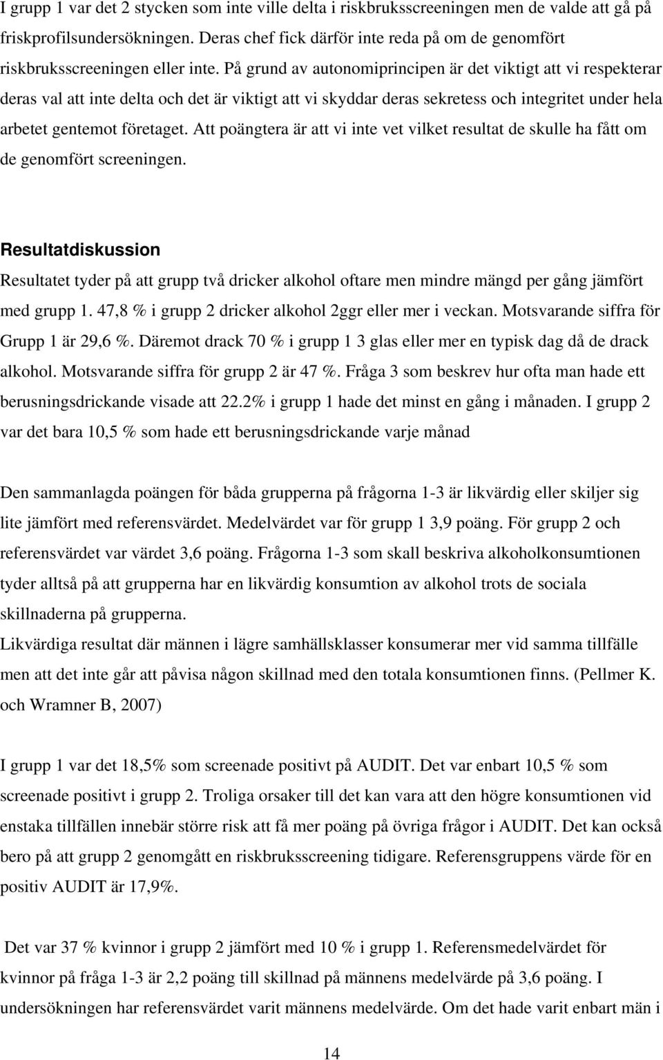 På grund av autonomiprincipen är det viktigt att vi respekterar deras val att inte delta och det är viktigt att vi skyddar deras sekretess och integritet under hela arbetet gentemot företaget.