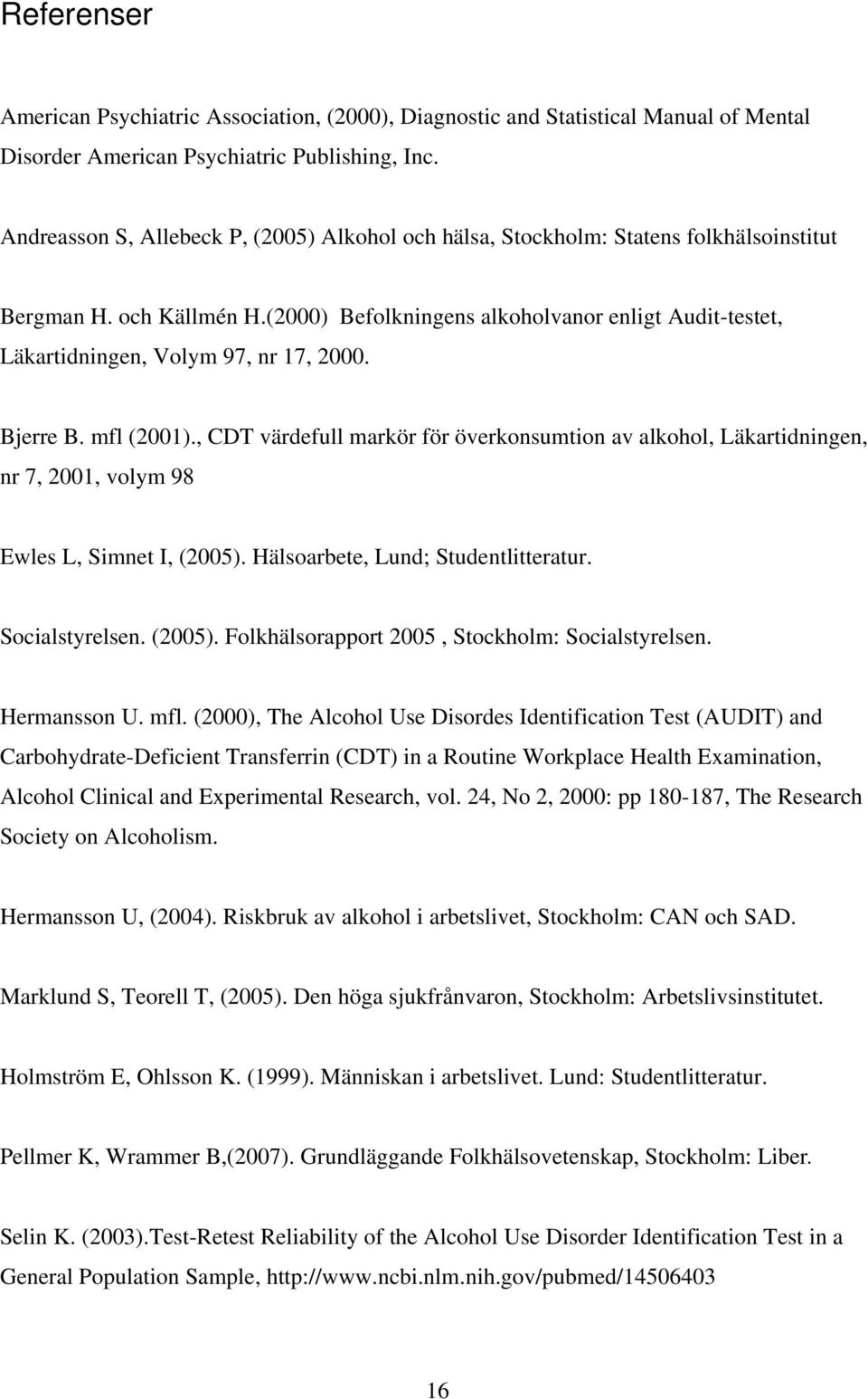 (2000) Befolkningens alkoholvanor enligt Audit-testet, Läkartidningen, Volym 97, nr 17, 2000. Bjerre B. mfl (2001).