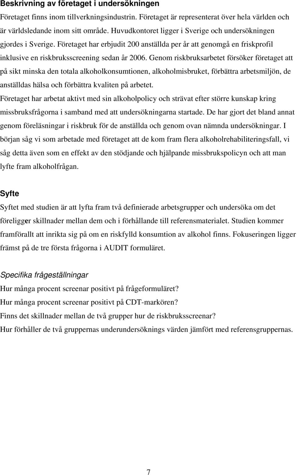 Genom riskbruksarbetet försöker företaget att på sikt minska den totala alkoholkonsumtionen, alkoholmisbruket, förbättra arbetsmiljön, de anställdas hälsa och förbättra kvaliten på arbetet.