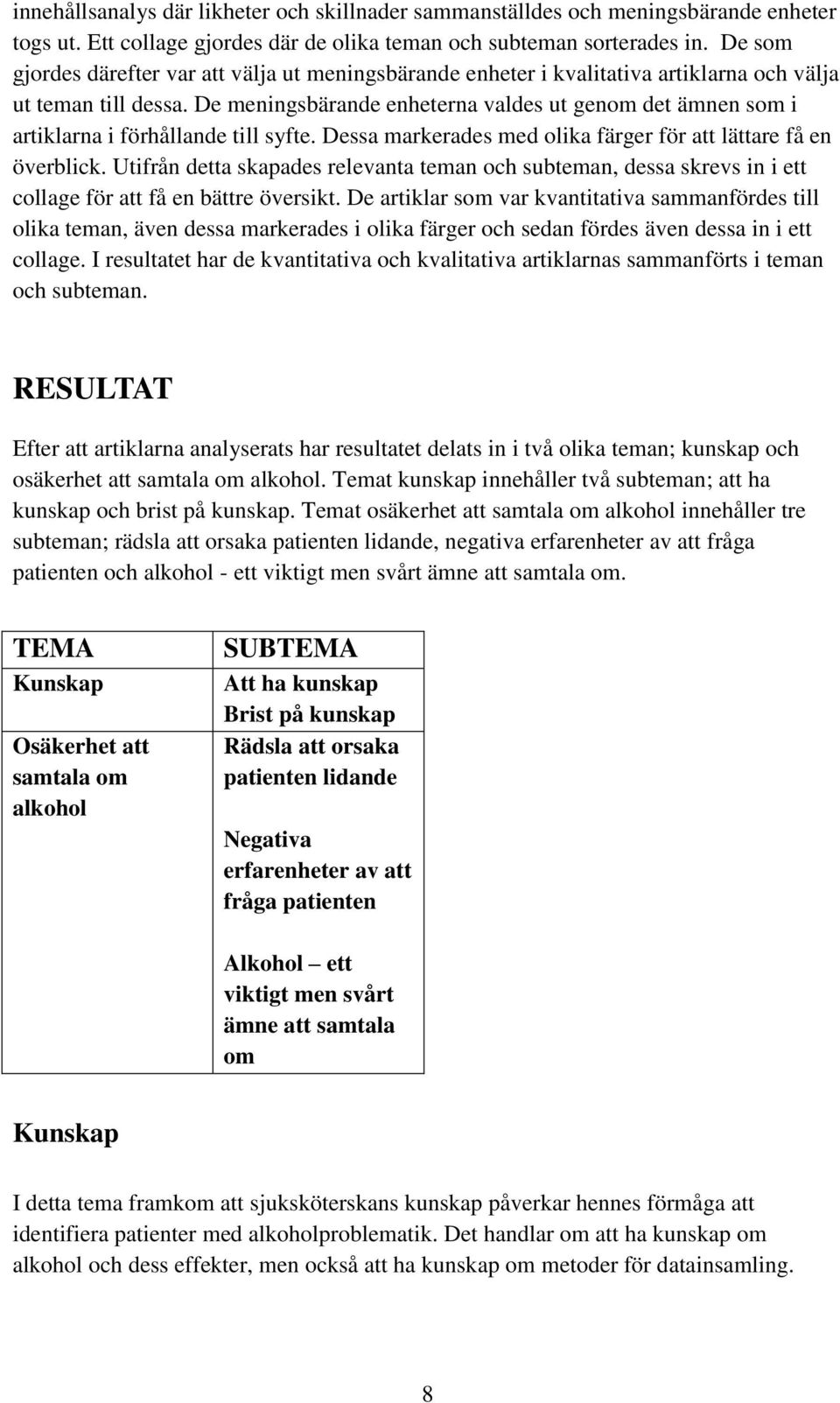 De meningsbärande enheterna valdes ut genom det ämnen som i artiklarna i förhållande till syfte. Dessa markerades med olika färger för att lättare få en överblick.