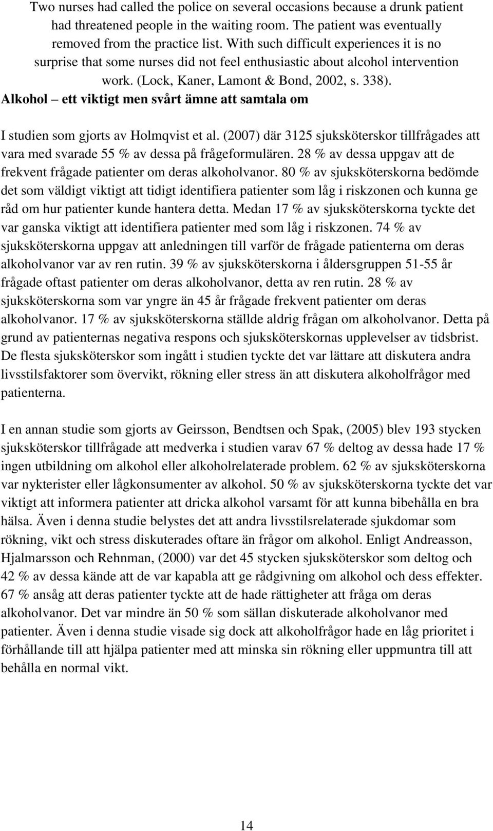 Alkohol ett viktigt men svårt ämne att samtala om I studien som gjorts av Holmqvist et al. (2007) där 3125 sjuksköterskor tillfrågades att vara med svarade 55 % av dessa på frågeformulären.