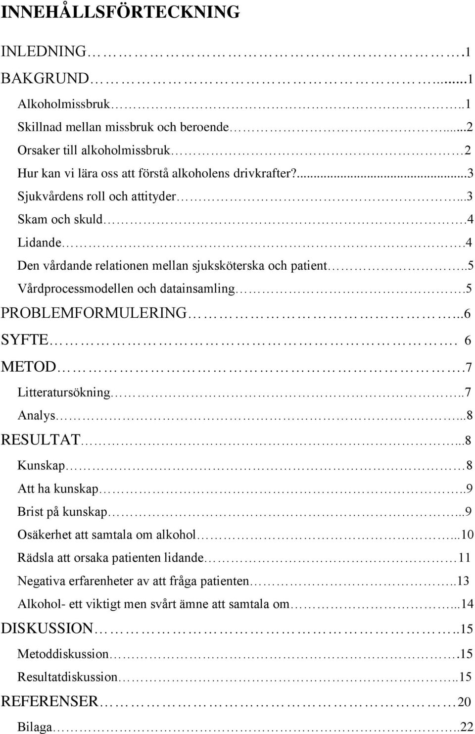 4 Den vårdande relationen mellan sjuksköterska och patient..5 Vårdprocessmodellen och datainsamling.5 PROBLEMFORMULERING...6 SYFTE. 6 METOD.7 Litteratursökning..7 Analys...8 RESULTAT.