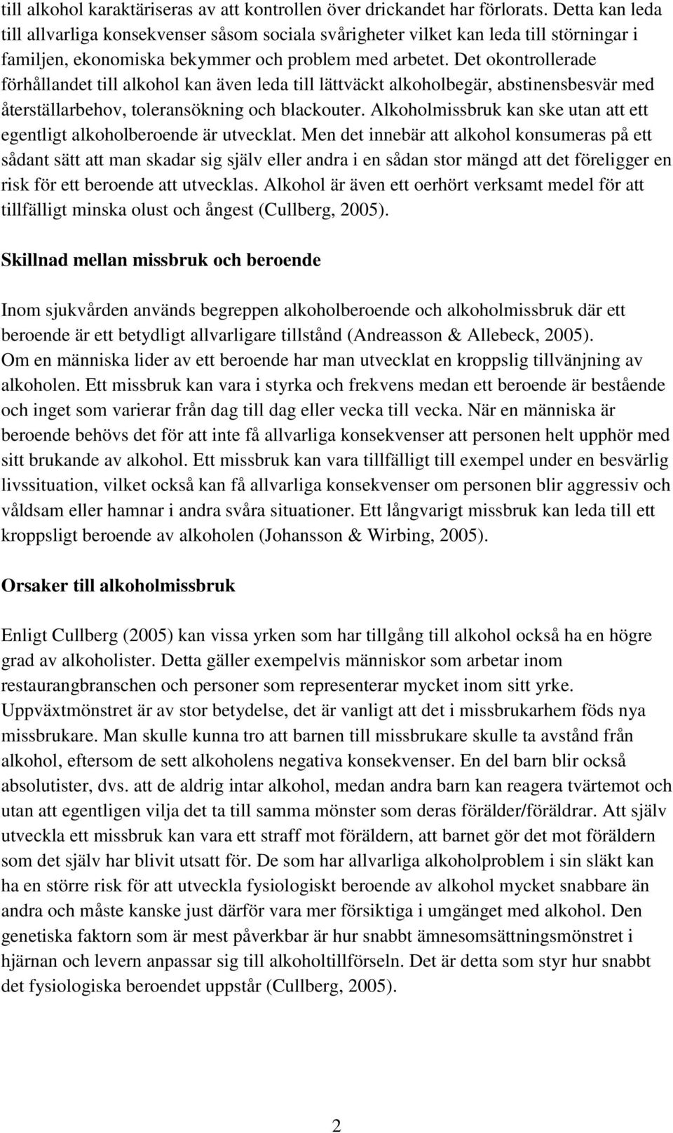 Det okontrollerade förhållandet till alkohol kan även leda till lättväckt alkoholbegär, abstinensbesvär med återställarbehov, toleransökning och blackouter.